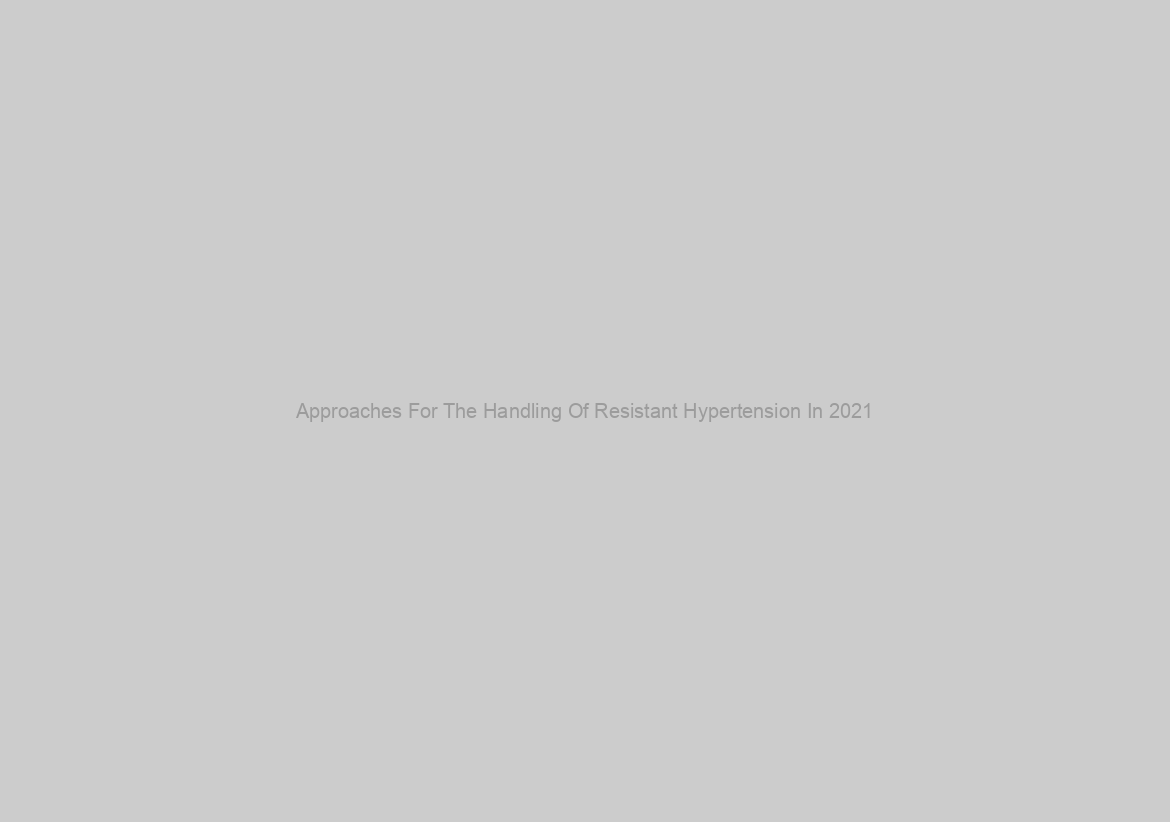 Approaches For The Handling Of Resistant Hypertension In 2021